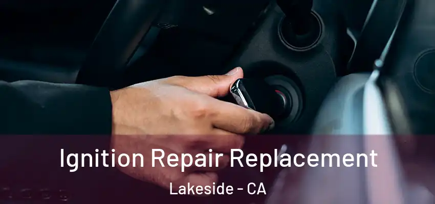 Ignition Repair Replacement Lakeside - CA